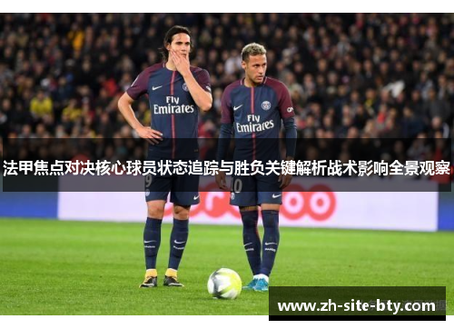 法甲焦点对决核心球员状态追踪与胜负关键解析战术影响全景观察