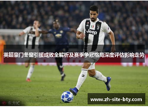 英超豪门冬窗引援成败全解析及赛季争冠格局深度评估影响走势