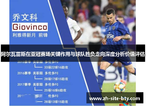 阿尔瓦雷斯在亚冠赛场关键作用与球队胜负走向深度分析价值评估