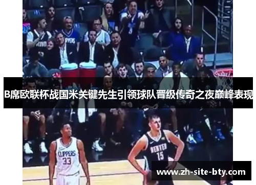 B席欧联杯战国米关键先生引领球队晋级传奇之夜巅峰表现
