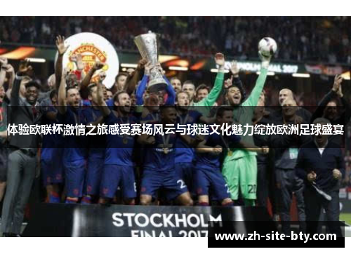 体验欧联杯激情之旅感受赛场风云与球迷文化魅力绽放欧洲足球盛宴 体验欧联杯激情之旅感受赛场风云与球迷文化魅力绽放欧洲足球盛宴