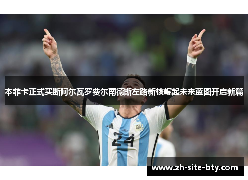 本菲卡正式买断阿尔瓦罗费尔南德斯左路新核崛起未来蓝图开启新篇 本菲卡正式买断阿尔瓦罗费尔南德斯左路新核崛起未来蓝图开启新篇