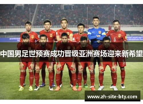 中国男足世预赛成功晋级亚洲赛场迎来新希望 中国男足世预赛成功晋级亚洲赛场迎来新希望