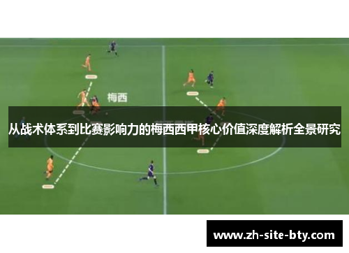 从战术体系到比赛影响力的梅西西甲核心价值深度解析全景研究 从战术体系到比赛影响力的梅西西甲核心价值深度解析全景研究