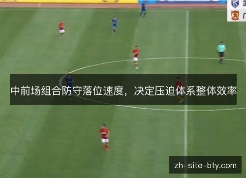 中前场组合防守落位速度,决定压迫体系整体效率 中前场组合防守落位速度,决定压迫体系整体效率