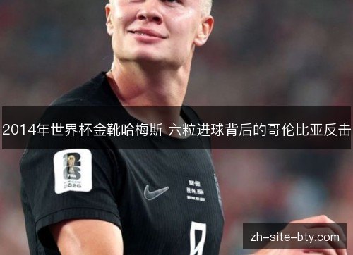 2014年世界杯金靴哈梅斯 六粒进球背后的哥伦比亚反击
